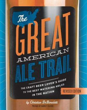 The Great American Ale Trail (Revised Edition): The Craft Beer Lover's Guide to the Best Watering Holes in the Nation by Christian DeBenedetti