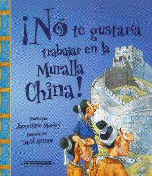 No Te Gustaria Trabajar en la Muralla China! by Jacqueline Morley