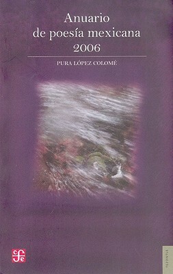 Anuario de Poesia Mexicana 2006 by Pura López Colomé