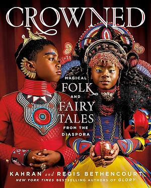 CROWNED: Magical Folk and Fairy Tales from the Diaspora by Kahran Bethencourt, Regis Bethencourt