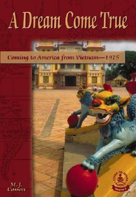 A Dream Come True: Coming to America from Vietnam-1975 by M. J. Cosson