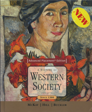 A History of Western Society, Advanced Placement Edition: Since 1300 by John Buckler, John P. McKay, Bennett D. Hill