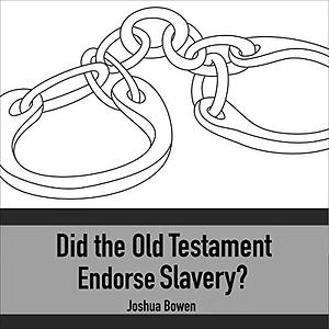 Did the Old Testament Endorse Slavery? by Joshua Bowen