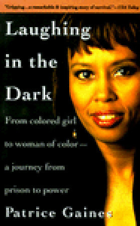 Laughing in the Dark: From Colored Girl to Woman of Color--A Journey From Prison to Power by Patrice Gaines
