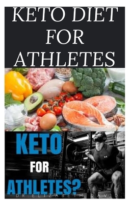 Keto Diet for Athletes: The Optimum Diet Guide To Gain Energy and Improve Your Athletic Performance by Elizabeth David