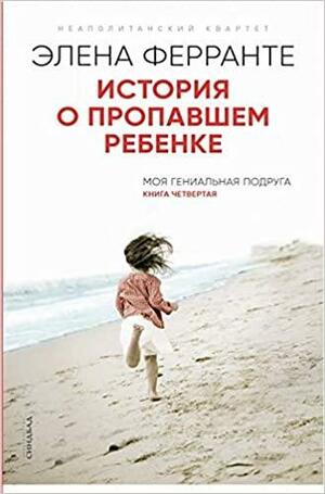 История о пропавшем ребенке: Моя гениальная подруга. Зрелость. Старость. Книга четвертая by Elena Ferrante