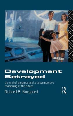 Development Betrayed by Richard B. Norgaard