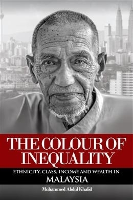 The Colour of Inequality: Ethnicity, Class, Income and Wealth in Malaysia by Muhammed Abdul Khalid