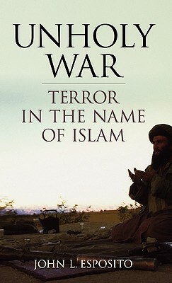 Unholy War: Terror in the Name of Islam by John L. Esposito