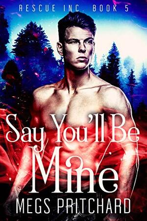 Say You'll Be Mine by Megs Pritchard