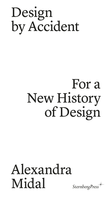 Design by Accident: For a New History of Design by Alexandra Midal