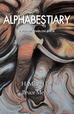 Alphabestiary: A Poetry-Emblem Book by Bruce Meyer, H. Masud Taj