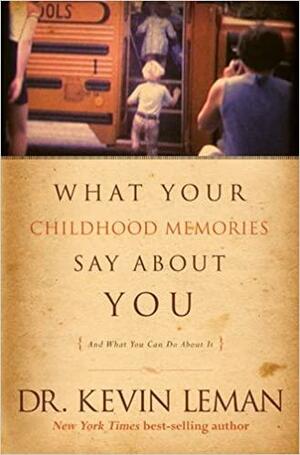 What Your Childhood Memories Say about You: And What You Can Do about It by Kevin Leman