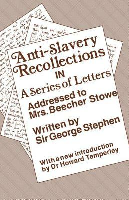 Anti-Slavery Recollection CB: In a Series of Letters, Addressed to Mrs. Beecher Stowe by George Stephen