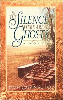 In the Silence There Are Ghosts by James Calvin Schaap