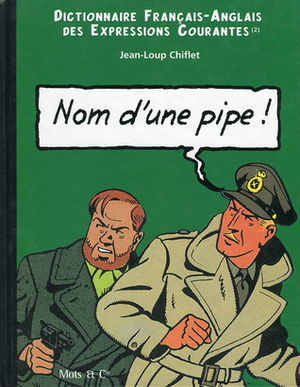 Nom D'une Pipe !: Dictionnaire Français Anglais Des Expressions Courantes by Jean-Loup Chiflet