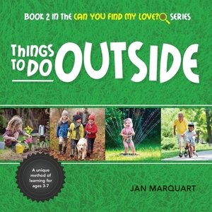 Things To Do Outside: Book 2 in the Can You Find My Love? Series by Jan Marquart