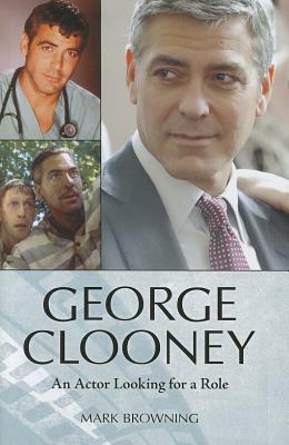 George Clooney: An Actor Looking for a Role by Mark Browning