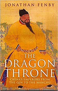 Dragon Throne: China's Emperors from the Qin to the Manchu. by Jonathan Fenby