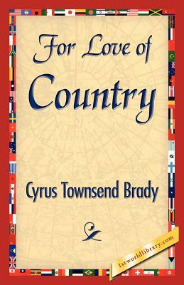 For Love of Country by Townsend Brady Cyrus Townsend Brady, Cyrus Townsend Brady