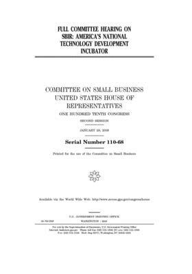 Full committee hearing on SBIR: America's national technology development incubator by United States House of Representatives, Committee on Small Business (house), United State Congress