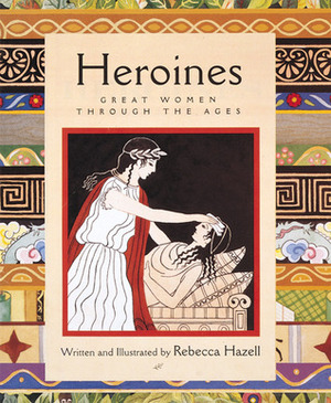 Heroines: Great Women Through the Ages by Rebecca Hazell
