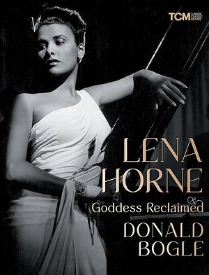 Lena Horne: Goddess Reclaimed by Donald Bogle