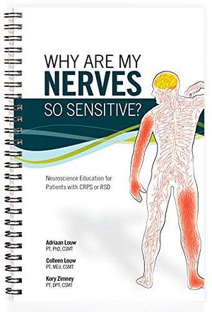 Why are My Nerves So Sensitive?: Neuroscience Education for Patients with CRPS Or RSD by Adriaan Louw, Kory Zimney, Colleen Louw