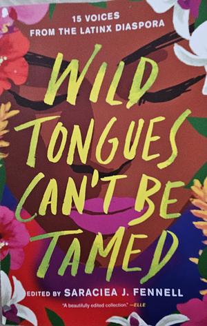 Wild Tongues Can't Be Tamed: 15 Voices from the Latinx Diaspora by Saraciea J. Fennell