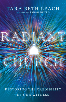 Radiant Church: Restoring the Credibility of Our Witness by Tara Beth Leach