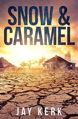 Snow & Caramel: A Post-Apocalyptic Dystopian Thriller by Jay Kerk