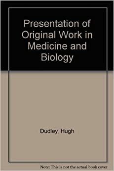 The Presentation Of Original Work In Medicine And Biology by Hugh Dudley