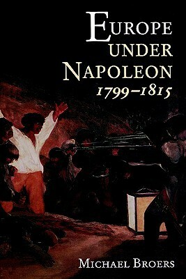Europe Under Napoleon 1799-1815 by Michael Broers