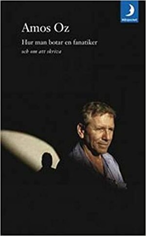 Hur man botar en fanatiker och om att skriva by Amos Oz