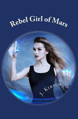 Rebel Girl of Mars by J. Kirsch