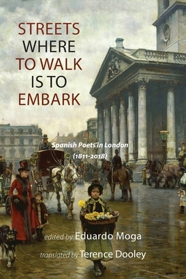 Streets Where to Walk Is to Embark: Spanish Poets in London (1811-2018) by 