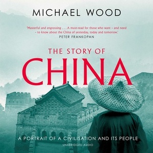 The Story of China: A portrait of a civilisation and its people by Michael Wood