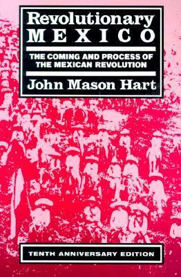 Revolutionary Mexico: The Coming and Process of the Mexican Revolution by John Mason Hart