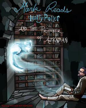 Mark Reads Harry Potter and the Prisoner of Azkaban by Mark Oshiro