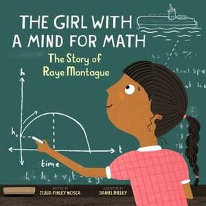 The Girl with a Mind for Math: The Story of Raye Montague by Daniel Rieley, Julia Finley Mosca