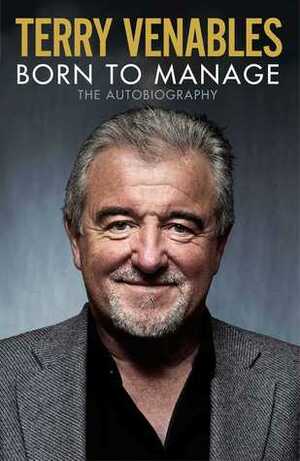 Terry Venables: Born to Manage: The Autobiography by Terry Venables