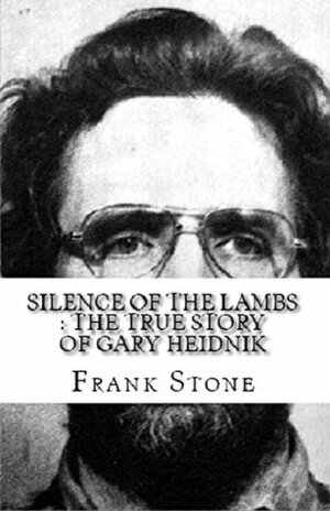 Silence of the Lambs : The True Story of Gary Heidnik by Frank Stone