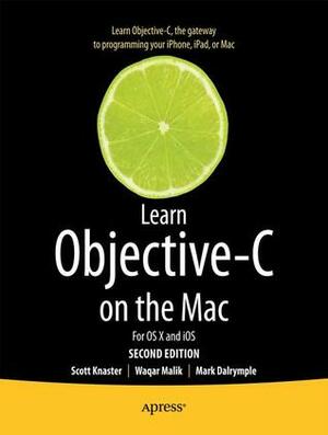 Learn Objective-C on the Mac: For OS X and IOS by Scott Knaster, Waqar Malik, Mark Dalrymple