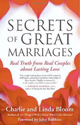 Secrets of Great Marriages: Real Truth from Real Couples about Lasting Love by Charlie Bloom, Linda Bloom