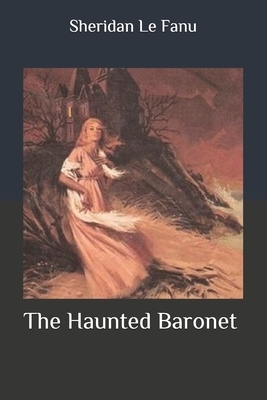 The Haunted Baronet by J. Sheridan Le Fanu