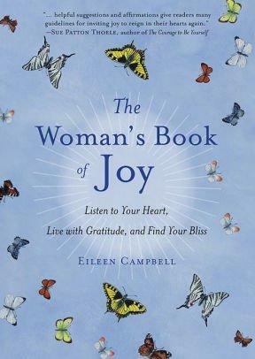 Woman's Book of Joy: Listen to Your Heart, Live with Gratitude, & Find Your Bliss by Eileen Campbell