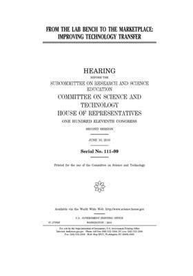 From the lab bench to the marketplace: improving technology transfer by United S. Congress, Committee on Science and Techno (house), United States House of Representatives