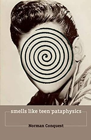 smells like teen 'pataphysics by Norman Conquest