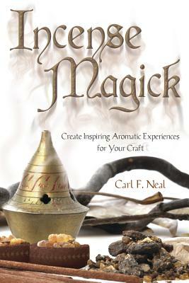 Incense Magick: Create Inspiring Aromatic Experiences for Your Craft by Carl F. Neal