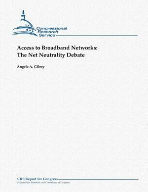 Access to Broadband Networks: The Net Neutrality Debate by Angele a. Gilroy